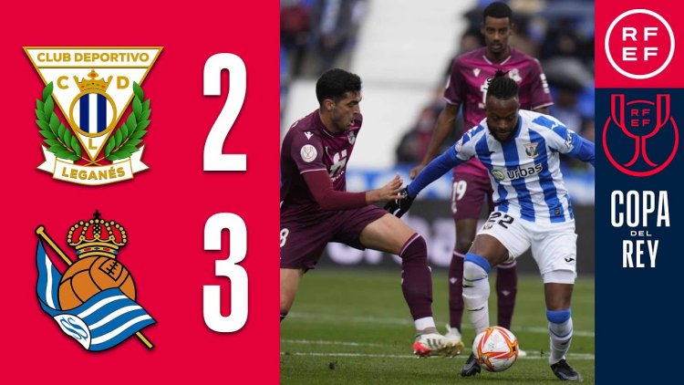 Copa del Rey: Leganés 2 - 3 Real Sociedad (2021-2022)