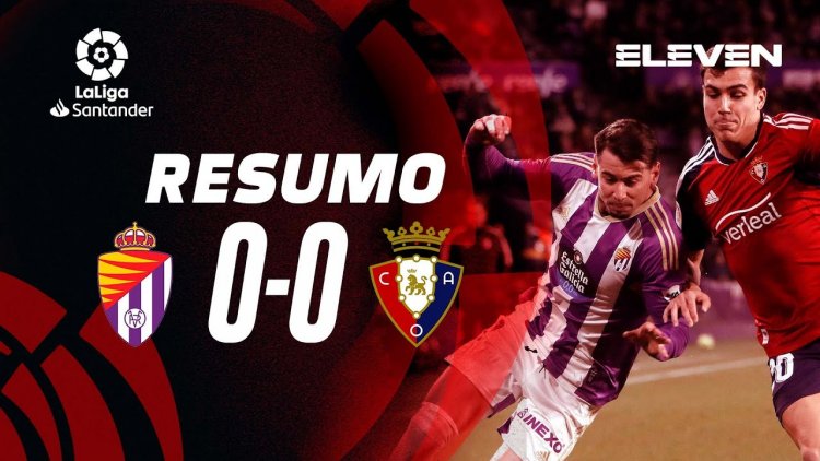 La Liga: Valladolid 0 - 0 Osasuna (2022-2023)